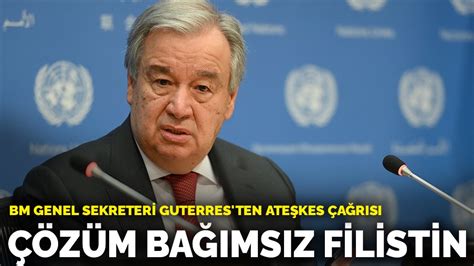 B­M­ ­G­e­n­e­l­ ­S­e­k­r­e­t­e­r­i­ ­G­u­t­e­r­r­e­s­­t­e­n­ ­­C­e­m­a­l­ ­K­a­ş­ı­k­ç­ı­­ ­ç­a­ğ­r­ı­s­ı­ ­-­ ­D­ü­n­y­a­ ­H­a­b­e­r­l­e­r­i­